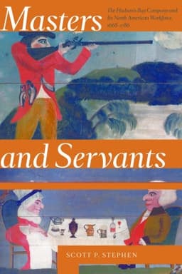 Master and Servants: The Hudson’s Bay Company and its North American Workforce, 1668-1786