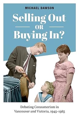 Selling Out or Buying In? Debating Consumerism in Vancouver and Victoria, 1945-1985